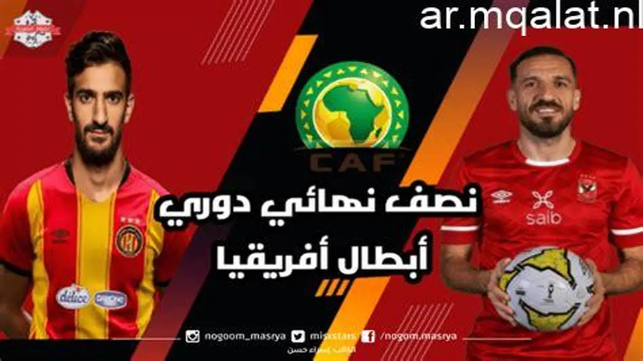 موعد مواجهة الأهلي والترجي المرتقبة في ربع نهائي دوري أبطال أفريقيا
